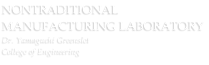 Nontraditional Manufacturing Laboratory  Dr. Yamaguchi Greenslet College of Engineering